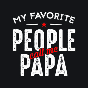 My Favorite People Call Me Papa